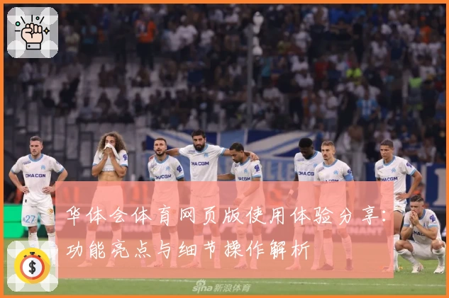 华体会体育网页版使用体验分享：功能亮点与细节操作解析