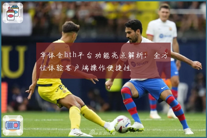 华体会hth平台功能亮点解析：全方位体验客户端操作便捷性