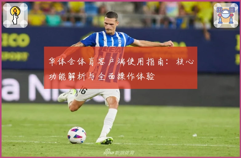 华体会体育客户端使用指南：核心功能解析与全面操作体验